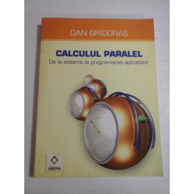 CALCULUL  PARALEL  De la sisteme la programarea aplicatiilor  -  DAN  GRIGORAS
